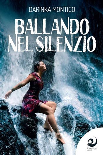 Ballando nel silenzio - Darinka Montico - Libro Altrevoci Edizioni 2021, AltreStrade | Libraccio.it