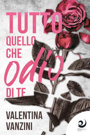 Tutto quello che odio di te - Valentina Vanzini - Libro Altrevoci Edizioni 2023, AltreEmozioni | Libraccio.it
