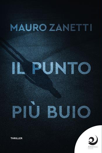 Il punto più buio - Mauro Zanetti - Libro Altrevoci Edizioni 2023, AltreOmbre | Libraccio.it
