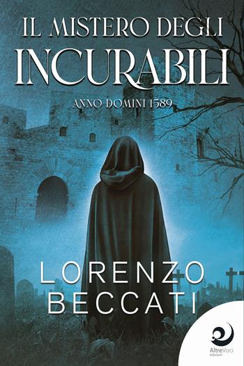 Il mistero degli incurabili - Lorenzo Beccati - Libro Altrevoci Edizioni 2023, AltriTempi | Libraccio.it