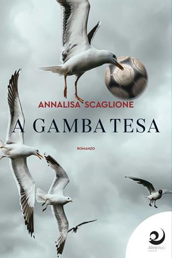 A gamba tesa - Annalisa Scaglione - Libro Altrevoci Edizioni 2023, AltreStorie | Libraccio.it
