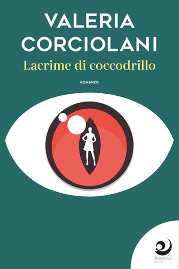 Lacrime di coccodrillo - Valeria Corciolani - Libro Altrevoci Edizioni 2023, AltreStorie | Libraccio.it
