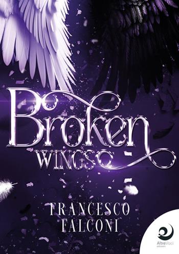 Broken Wings - Francesco Falconi - Libro Altrevoci Edizioni 2023, AltriMondi | Libraccio.it