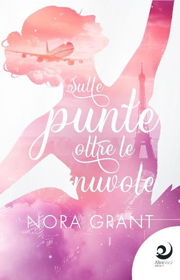 Sulle punte oltre le nuvole - Nora Grant - Libro Altrevoci Edizioni 2024, AltreEmozioni | Libraccio.it