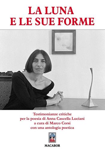 La Luna e le sue forme... Testimonianze critiche per la poesia di Anna Cascella Luciani - Marco Corsi - Libro Macabor 2020, Percorsi | Libraccio.it