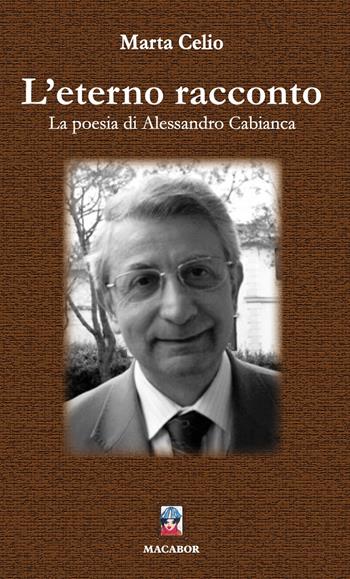 L' eterno racconto. La poesia di Alessandro Cabianca - Marta Celio - Libro Macabor 2021, Noisette | Libraccio.it