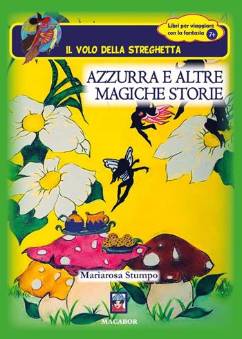 Azzurra e altre magiche storie - Mariarosa Stumpo - Libro Macabor 2021, Il volo della streghetta | Libraccio.it