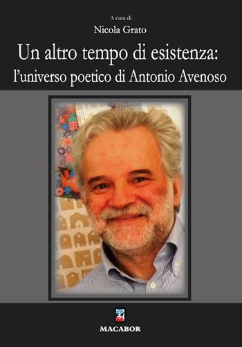 Un altro tempo di esistenza: l'universo poetico di Antonio Avenoso - Nicola Grato - Libro Macabor 2021, Nuova luce | Libraccio.it