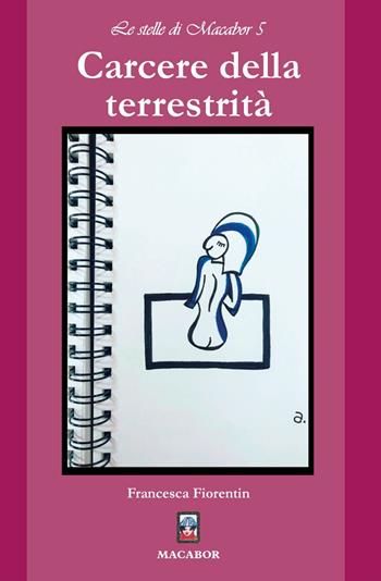 Carcere della terrestrità - Francesca Fiorentin - Libro Macabor 2021, Stelle di Macabor | Libraccio.it
