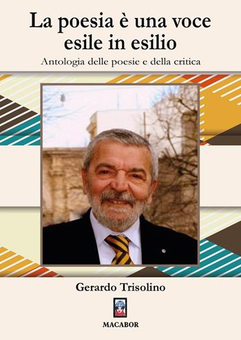 La poesia è una voce esile in esilio. Antologia delle poesie e della critica - Gerardo Trisolino - Libro Macabor 2022 | Libraccio.it