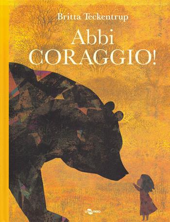 Abbi coraggio! Ediz. a colori - Britta Teckentrup - Libro Uovonero 2025, I geodi | Libraccio.it