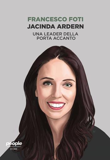 Jacinda Ardern. Una leader della porta accanto - Francesco Foti - Libro People 2021, Storie | Libraccio.it