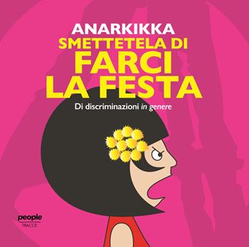 Smettetela di farci la festa. Di discriminazioni in genere. Ediz. illustrata - Anarkikka - Libro People 2021, Tracce | Libraccio.it