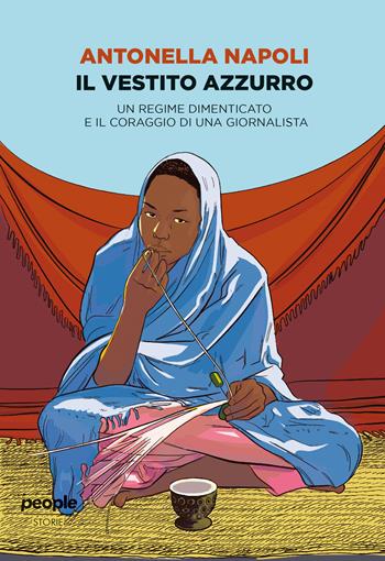 Il vestito azzurro. Un regime dimenticato e il coraggio di una giornalista - Antonella Napoli - Libro People 2021, Storie | Libraccio.it