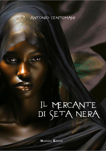 Il mercante di seta nera. Ediz. integrale - Antonio Centomani - Libro Musitalia Editore 2023 | Libraccio.it
