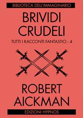 Brividi crudeli. Tutti i racconti fantastici. Vol. 4