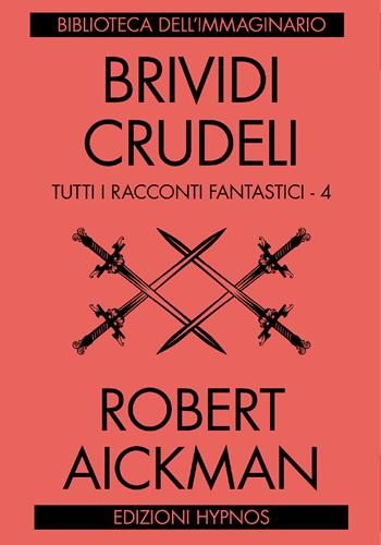 Brividi crudeli. Tutti i racconti fantastici. Vol. 4 - Robert Aickman - Libro Edizioni Hypnos 2021, Biblioteca dell'immaginario | Libraccio.it