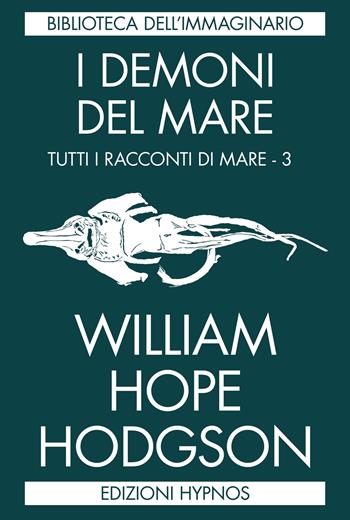 I demoni del mare. Tutti i racconti di mare. Vol. 3 - William Hope Hodgson - Libro Edizioni Hypnos 2022, Biblioteca dell'immaginario | Libraccio.it