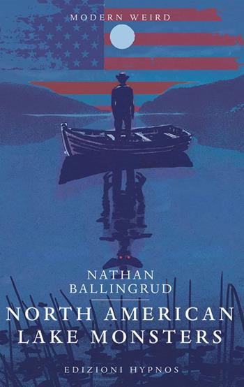 North american lake monsters - Nathan Ballingrud - Libro Edizioni Hypnos 2023, Modern Weird | Libraccio.it