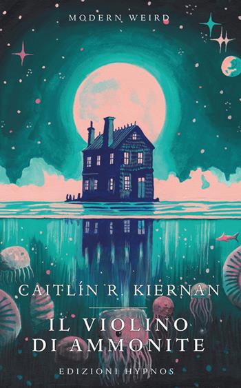 Il violino di ammonite. Storie di paure e meraviglie - Caitlín. R. Kiernan - Libro Edizioni Hypnos 2024, Modern Weird | Libraccio.it
