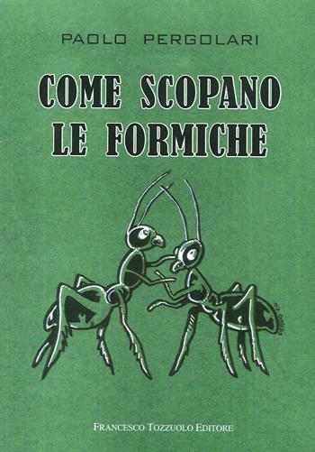 Come scopano le formiche - Paolo Pergolari - Libro Francesco Tozzuolo Editore 2020 | Libraccio.it