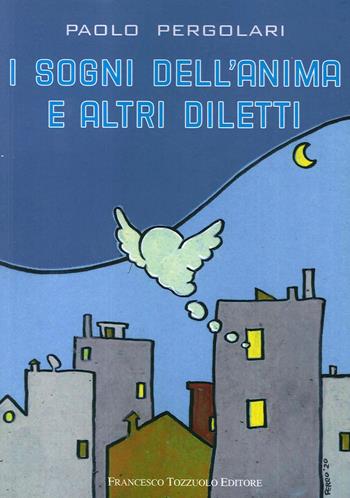 I sogni dell'anima e altri diletti - Paolo Pergolari - Libro Tozzuolo 2020 | Libraccio.it
