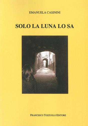 Solo la luna lo sa - Emanuela Casinini - Libro Tozzuolo 2020 | Libraccio.it
