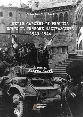 Nelle carceri di Perugia sotto il terrore nazifascista (1943-1944) - Ottorino Gurrieri - Libro Francesco Tozzuolo Editore 2020 | Libraccio.it