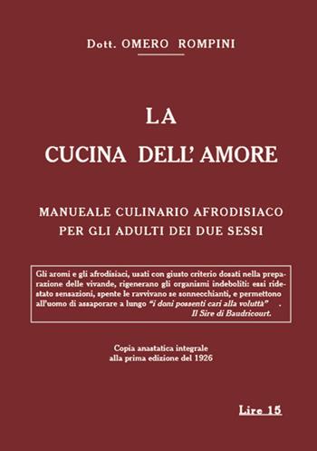 La cucina dell'amore. Manuale culinario afrodisiaco per gli adulti dei due sessi (rist. anast. 1926) - Omero Rompini - Libro Francesco Tozzuolo Editore 2021, Le anastatiche | Libraccio.it