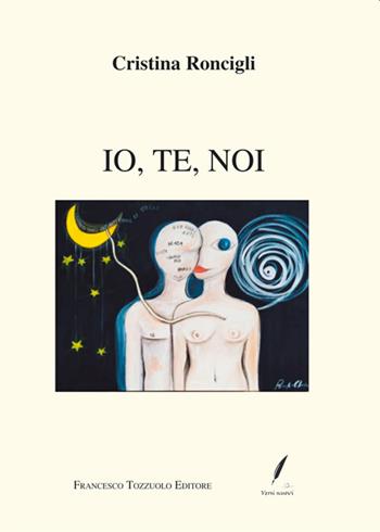 Io, te, noi - Cristina Roncigli - Libro Francesco Tozzuolo Editore 2021 | Libraccio.it