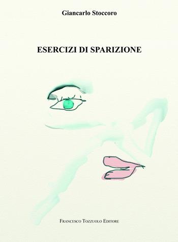 Esercizi di sparizione - Giancarlo Stoccoro - Libro Francesco Tozzuolo Editore 2022 | Libraccio.it