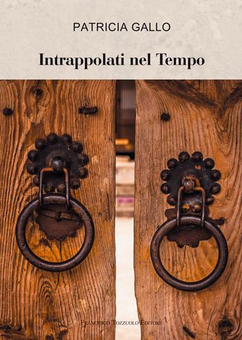 Intrappolati nel tempo - Patricia Gallo - Libro Francesco Tozzuolo Editore 2022 | Libraccio.it