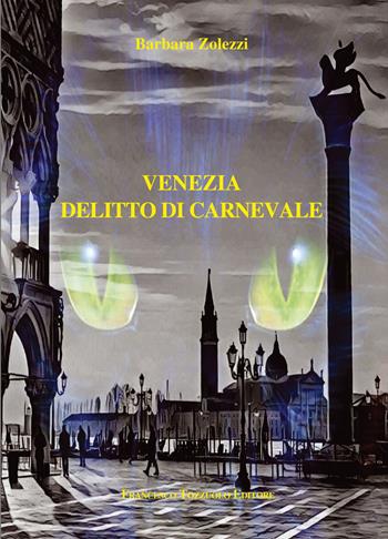 Venezia: delitto di carnevale - Barbara Zolezzi - Libro Francesco Tozzuolo Editore 2022 | Libraccio.it