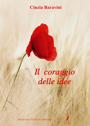 Il coraggio delle idee - Cinzia Baravini - Libro Francesco Tozzuolo Editore 2022 | Libraccio.it