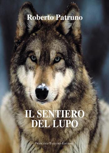 Il sentiero del lupo - Roberto Patruno - Libro Francesco Tozzuolo Editore 2022 | Libraccio.it