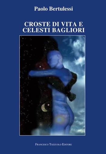 Croste di vita e celesti bagliori - Paolo Bertulessi - Libro Francesco Tozzuolo Editore 2022 | Libraccio.it