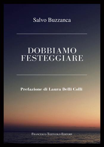 Dobbiamo festeggiare - Salvo Buzzanca - Libro Francesco Tozzuolo Editore 2023 | Libraccio.it