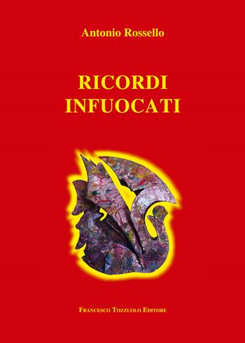 Ricordi infuocati - Antonio Rossello - Libro Francesco Tozzuolo Editore 2023 | Libraccio.it