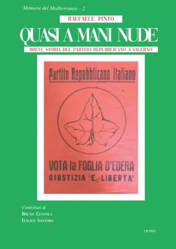 Quasi a mani nude. Breve storia del Partito Repubblicano a Salerno - Raffaele Pinto - Libro Licosia 2020, Memorie del Mediterraneo | Libraccio.it