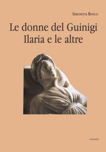 Le donne del Guinigi. Ilaria e le altre - Simonetta Ronco - Libro Licosia 2021, Mnemosine | Libraccio.it