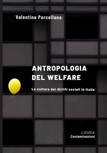 Antropologia del welfare. La cultura dei diritti sociali in Italia - Valentina Porcellana - Libro Licosia 2021, Contaminazioni | Libraccio.it