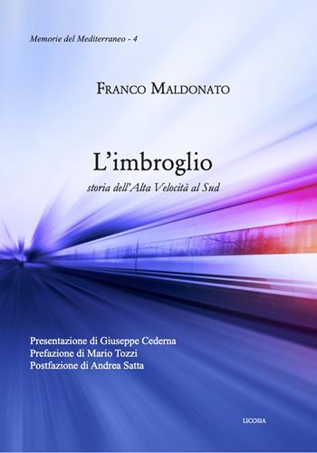 L'imbroglio. Storia dell'Alta Velocità al Sud - Franco Maldonato - Libro Licosia 2022, Memorie del Mediterraneo | Libraccio.it