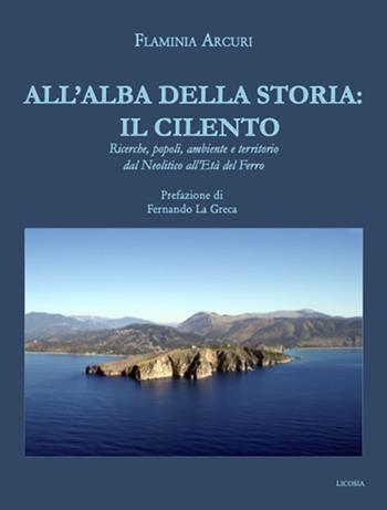 All’alba della storia: il Cilento. Ricerche, popoli, ambiente e territorio dal Neolitico all'Età del Ferro - Flaminia Arcuri - Libro Licosia 2022, Poseidonia | Libraccio.it