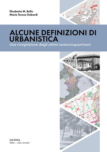 Alcune definizioni di urbanistica. Una ricognizione degli ultimi centocinquant’anni - Elisabetta Maria Bello, Maria Teresa Gabardi - Libro Licosia 2023, Poléis. Città e territori | Libraccio.it