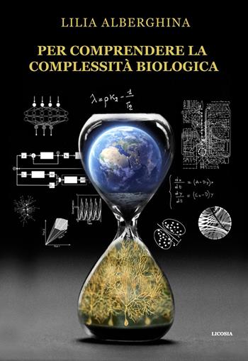 Per comprendere la complessità biologica - Lilia Alberghina - Libro Licosia 2021, Politica storia e società | Libraccio.it