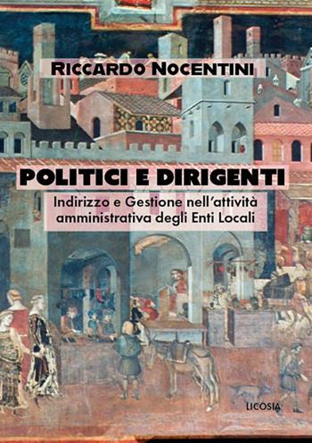 Politici e dirigenti. Indirizzo e gestione nell’attività amministrativa degli Enti locali - Ricardo Nocentini - Libro Licosia 2023, Politica storia e società | Libraccio.it