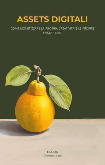 Assets digitali. Come monetizzare la propria creatività e le proprie competenze  - Libro Licosia 2023, Generative Assets | Libraccio.it