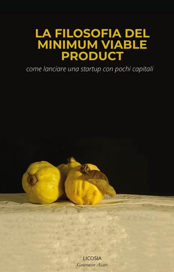 La filosofia del minimum Viable Product. Come lanciare una startup con pochi capitali  - Libro Licosia 2023, Generative Assets | Libraccio.it
