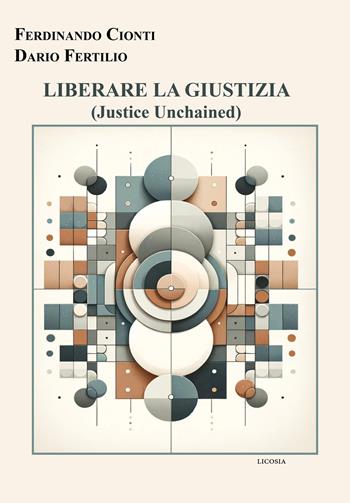 Liberare la giustizia. (Justice Unchained) - Ferdinando Cionti, Dario Fertilio - Libro Licosia 2024, Politica storia e società | Libraccio.it