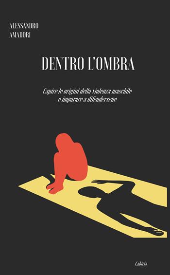 Dentro l'ombra. Capire le origini della violenza maschile e imparare a difendersene - Alessandro Amadori - Libro Licosia 2024, Cabiria | Libraccio.it